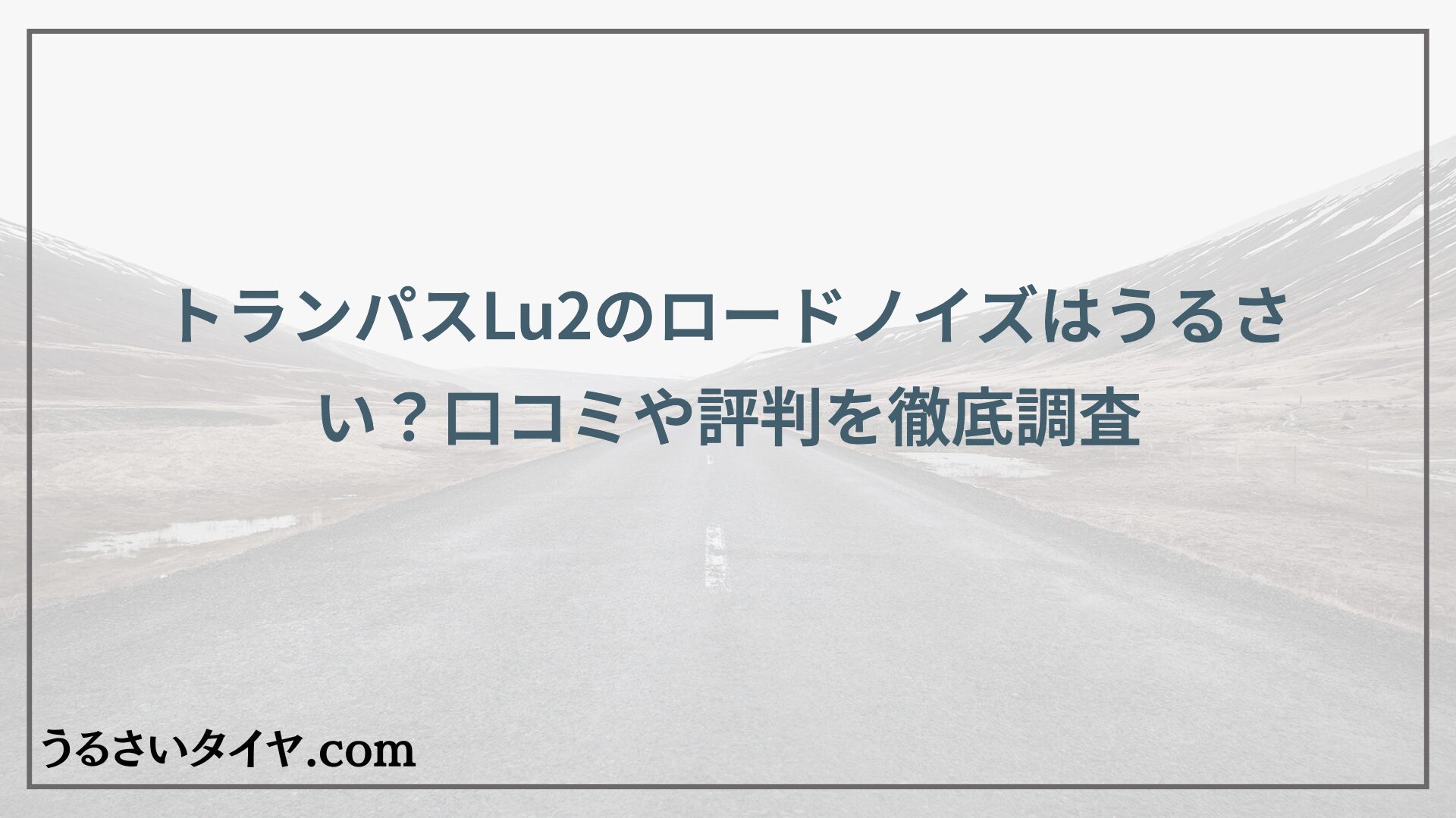 トランパスLu2のロードノイズはうるさい？口コミや評判を徹底調査