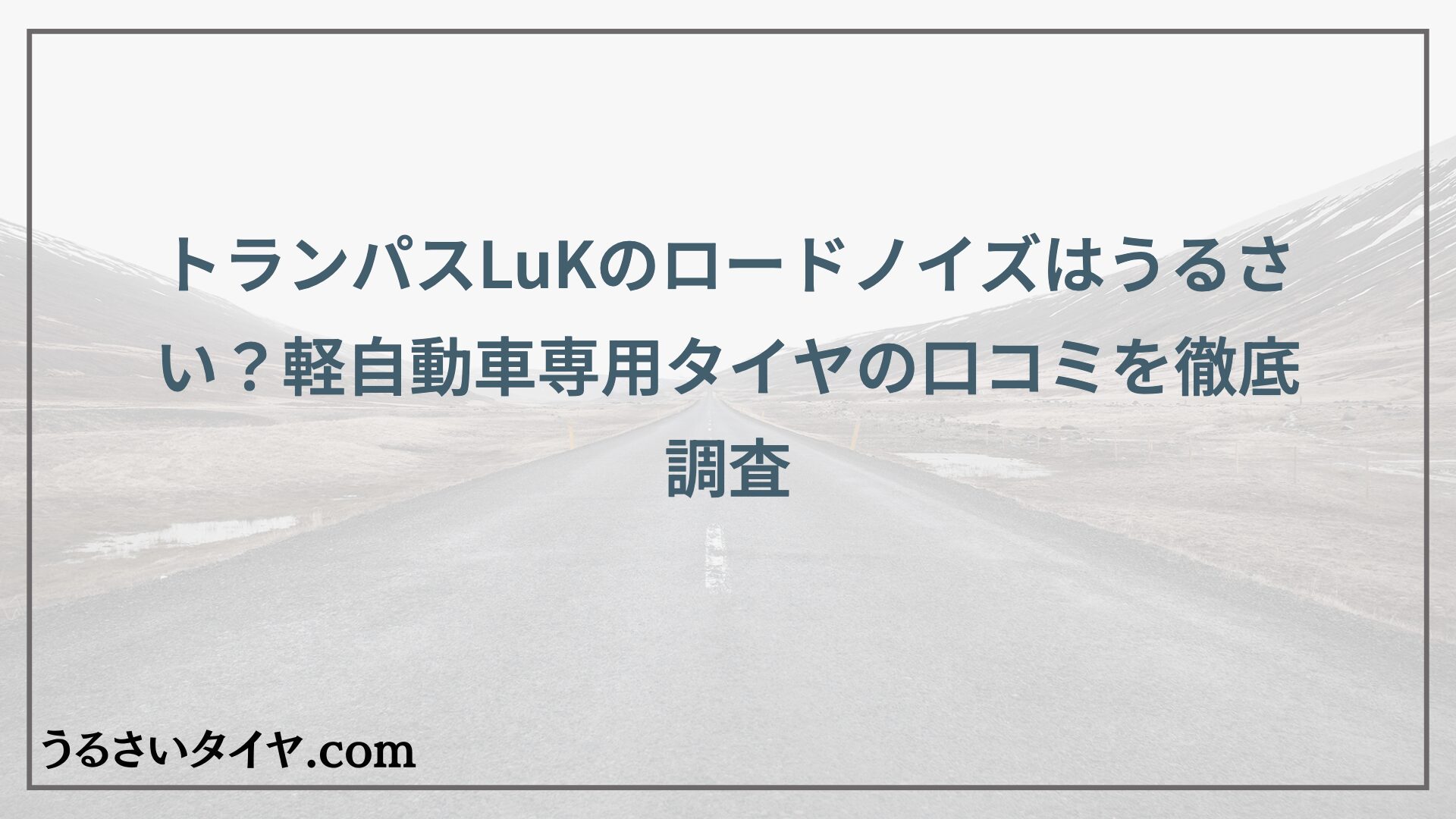 トランパスLuKのロードノイズはうるさい？軽自動車専用タイヤの口コミを徹底調査
