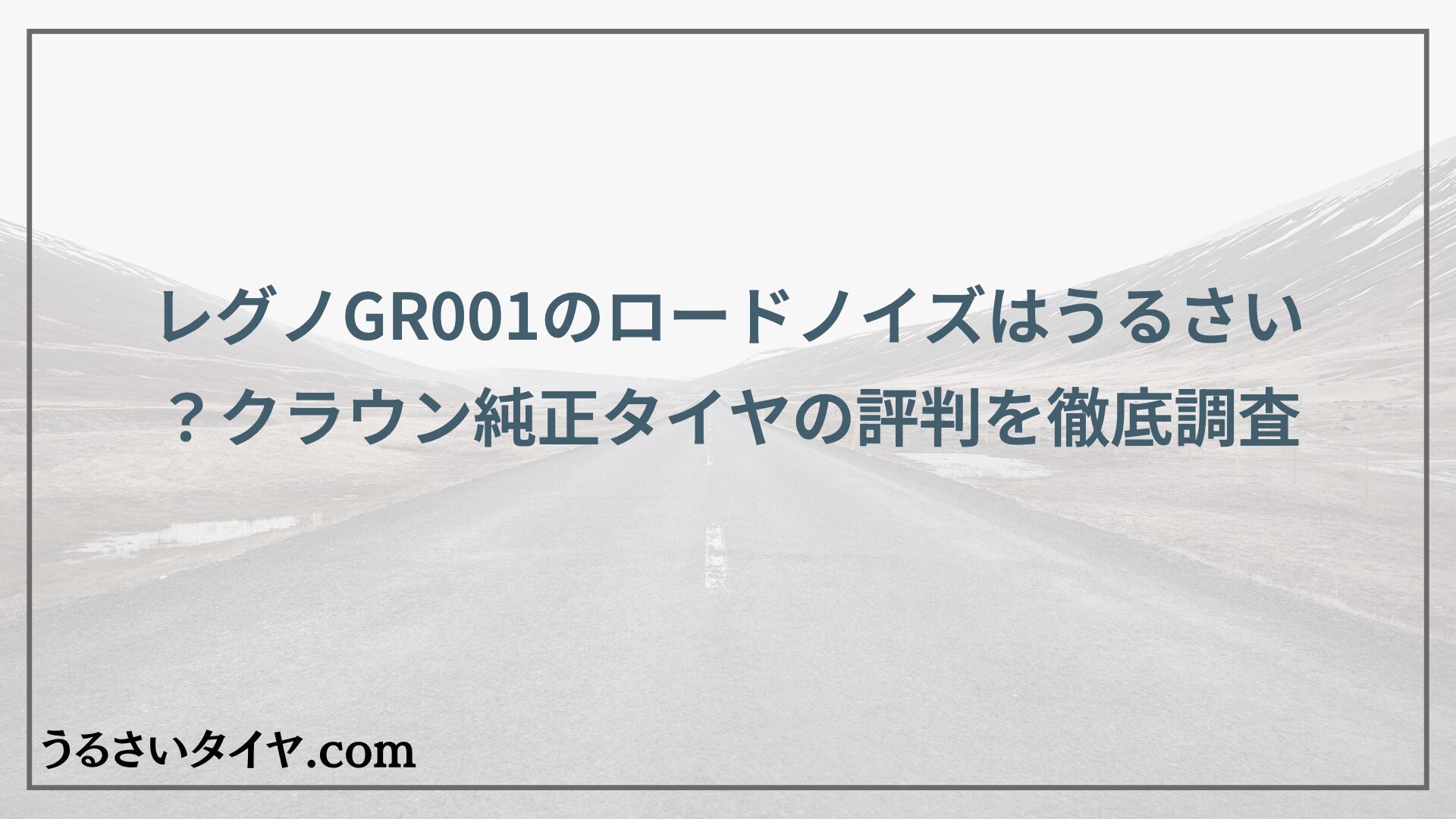 レグノGR001のロードノイズはうるさい？クラウン純正タイヤの評判を徹底調査