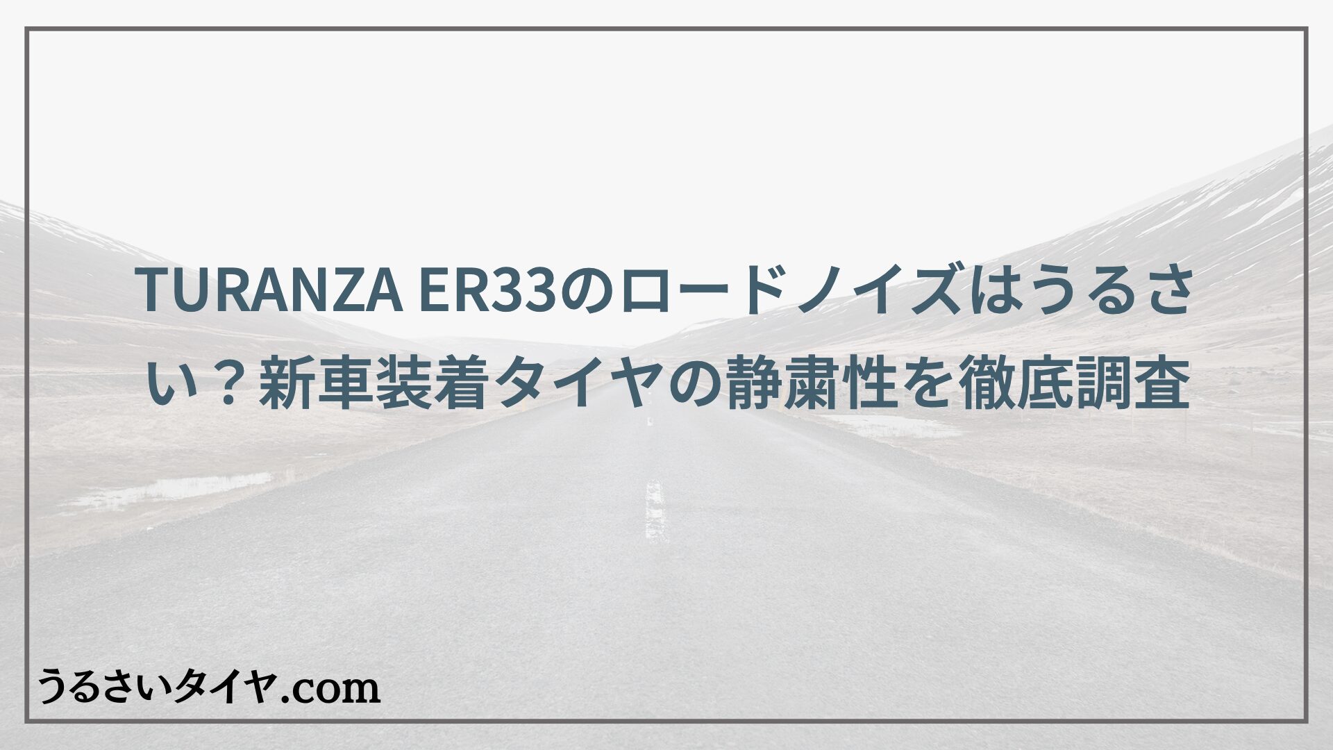 TURANZA ER33のロードノイズはうるさい？新車装着タイヤの静粛性を徹底調査