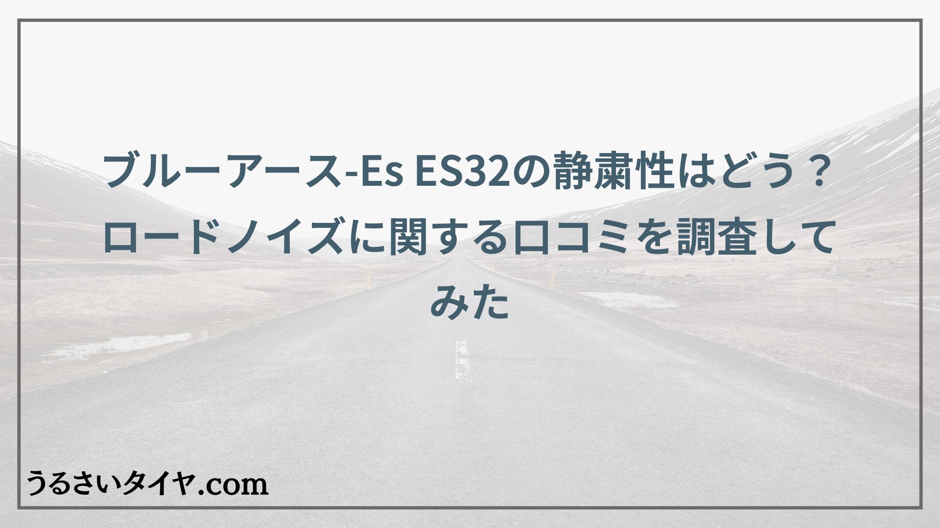 ブルーアース-Es ES32の静粛性はどう？ロードノイズに関する口コミを調査してみた