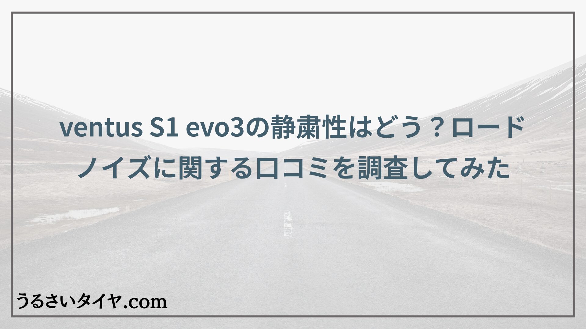 ventus S1 evo3の静粛性はどう？ロードノイズに関する口コミを調査してみた